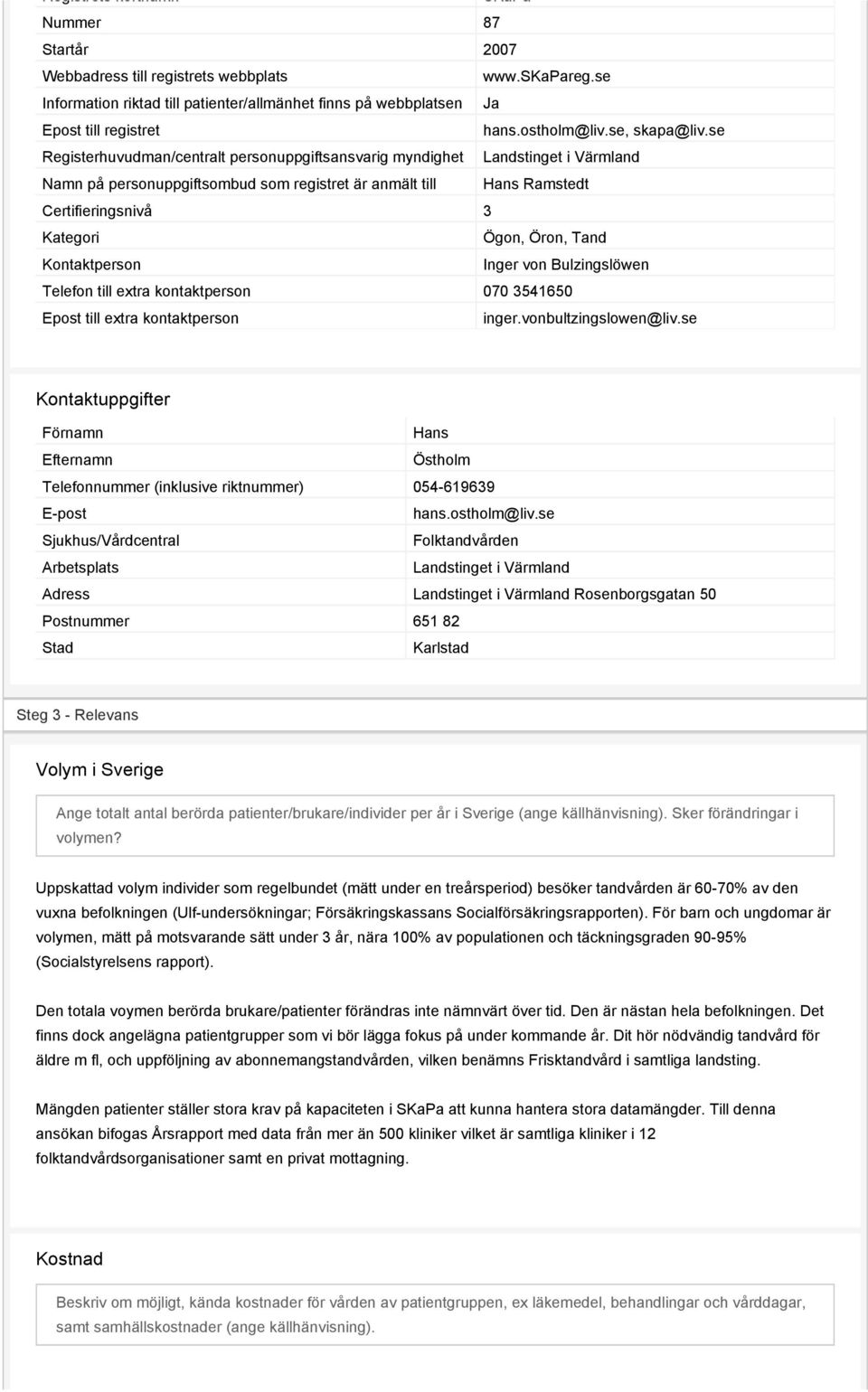 se Registerhuvudman/centralt personuppgiftsansvarig myndighet Landstinget i Värmland Namn på personuppgiftsombud som registret är anmält till Hans Ramstedt Certifieringsnivå 3 Kategori Ögon, Öron,