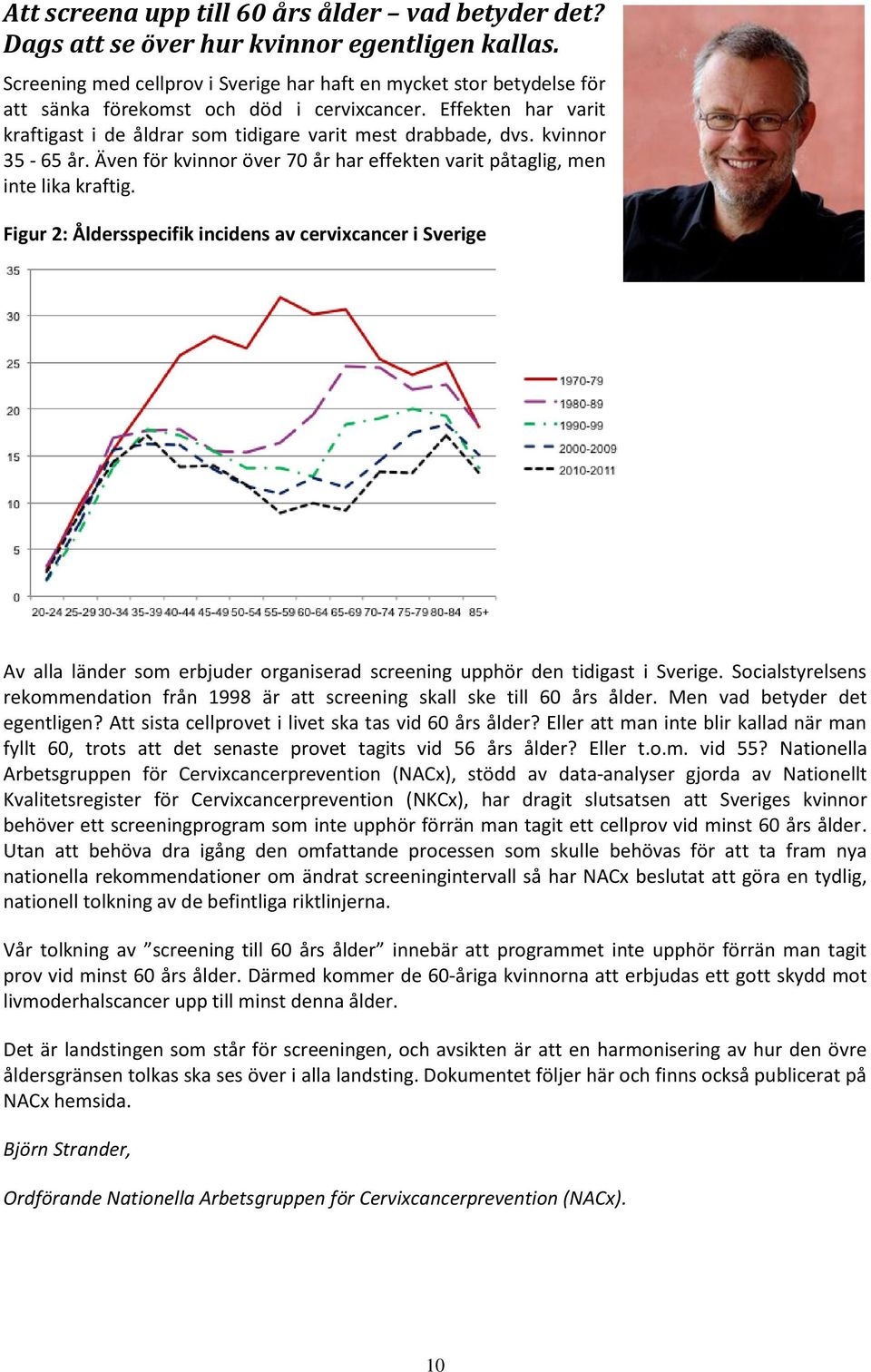 kvinnor 35-65 år. Även för kvinnor över 70 år har effekten varit påtaglig, men inte lika kraftig.