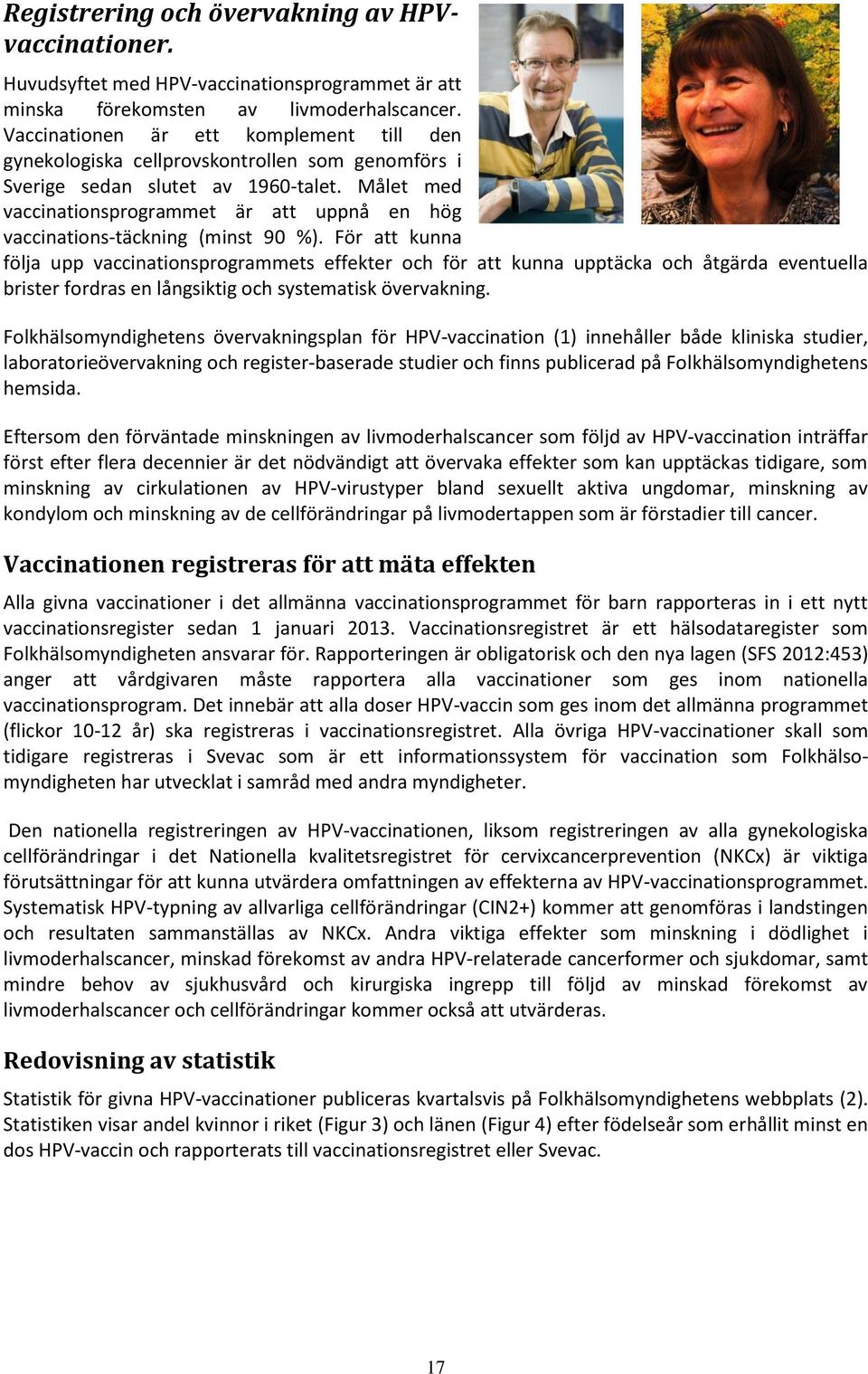 Målet med vaccinationsprogrammet är att uppnå en hög vaccinations-täckning (minst 90 %).