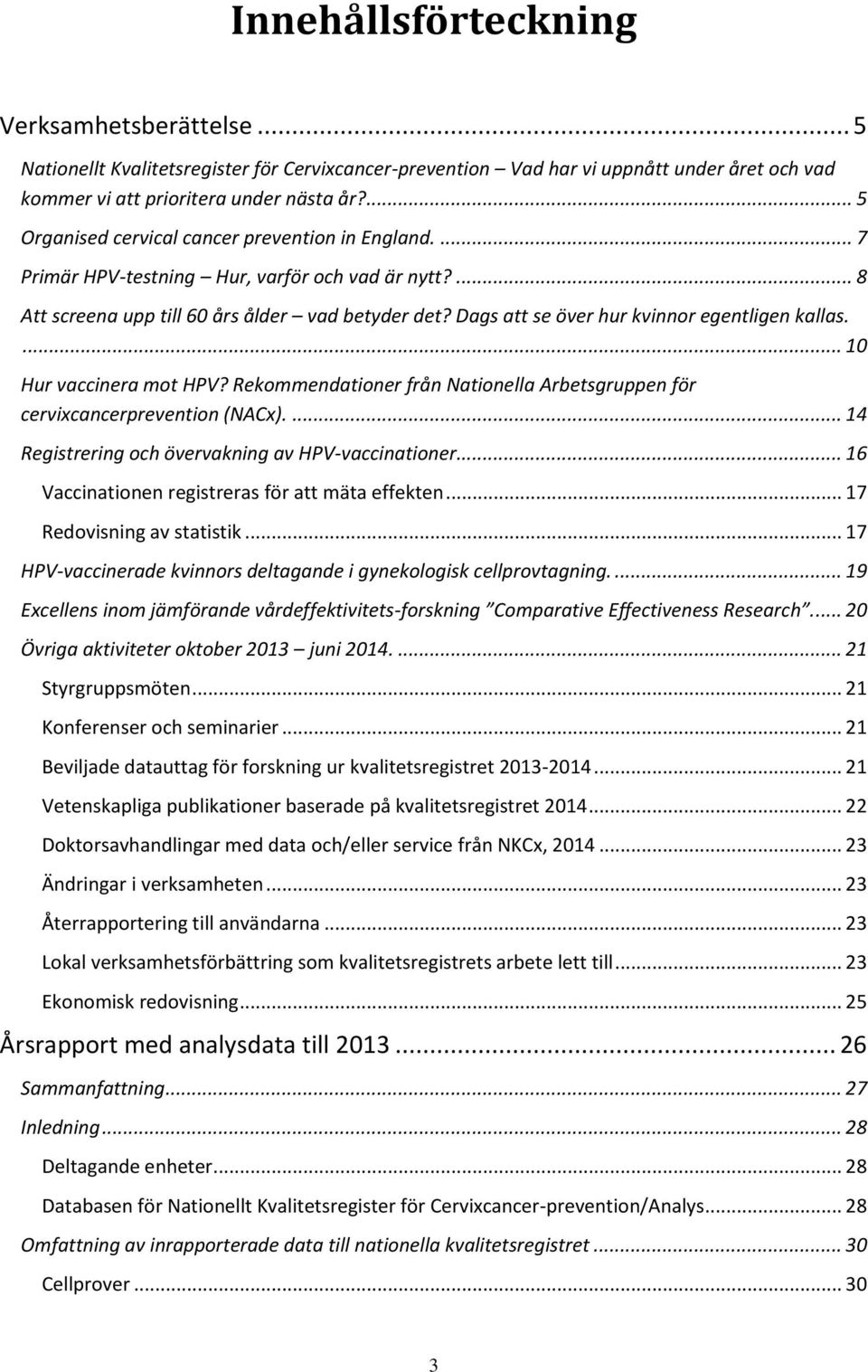 Dags att se över hur kvinnor egentligen kallas.... 10 Hur vaccinera mot HPV? Rekommendationer från Nationella Arbetsgruppen för cervixcancerprevention (NACx).