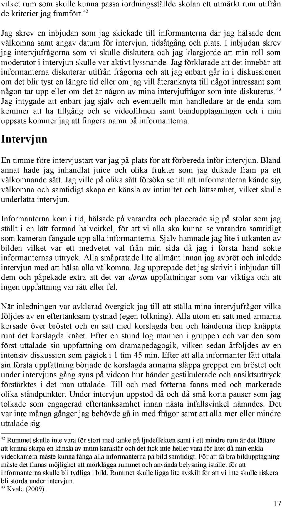 I inbjudan skrev jag intervjufrågorna som vi skulle diskutera och jag klargjorde att min roll som moderator i intervjun skulle var aktivt lyssnande.