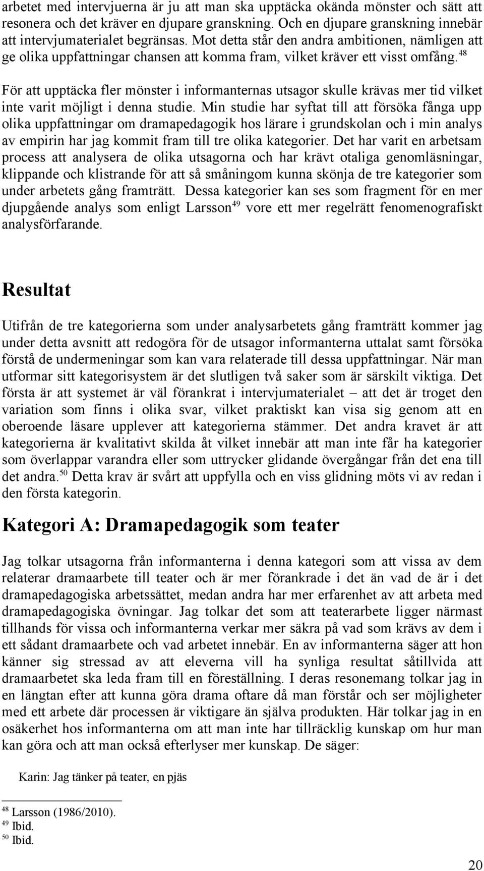 48 För att upptäcka fler mönster i informanternas utsagor skulle krävas mer tid vilket inte varit möjligt i denna studie.