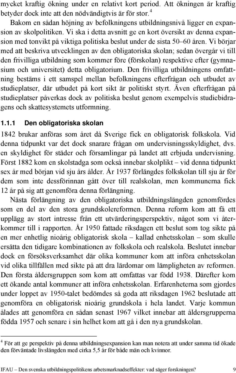 Vi ska i detta avsnitt ge en kort översikt av denna expansion med tonvikt på viktiga politiska beslut under de sista 50 60 åren.