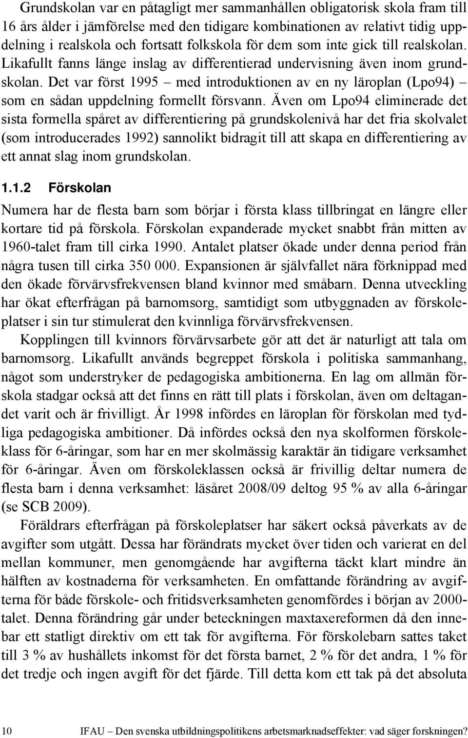 Det var först 1995 med introduktionen av en ny läroplan (Lpo94) som en sådan uppdelning formellt försvann.