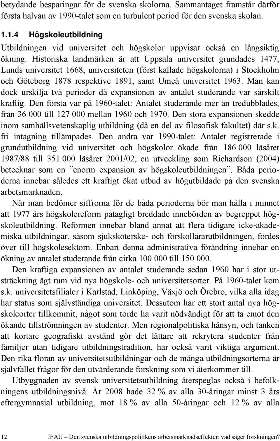 1963. Man kan dock urskilja två perioder då expansionen av antalet studerande var särskilt kraftig.