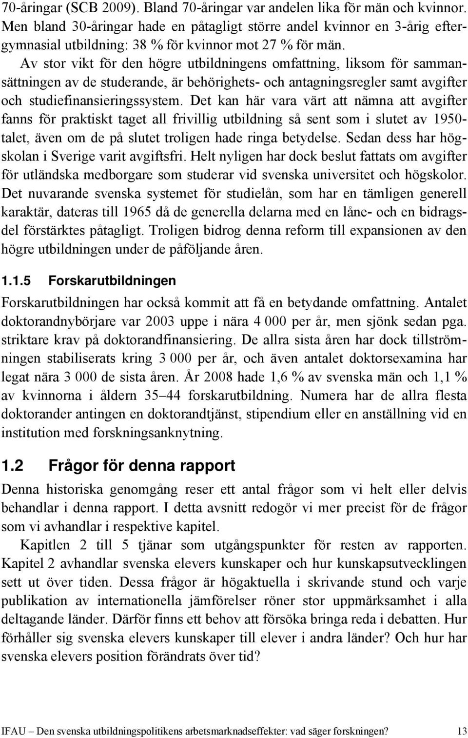 Av stor vikt för den högre utbildningens omfattning, liksom för sammansättningen av de studerande, är behörighets- och antagningsregler samt avgifter och studiefinansieringssystem.