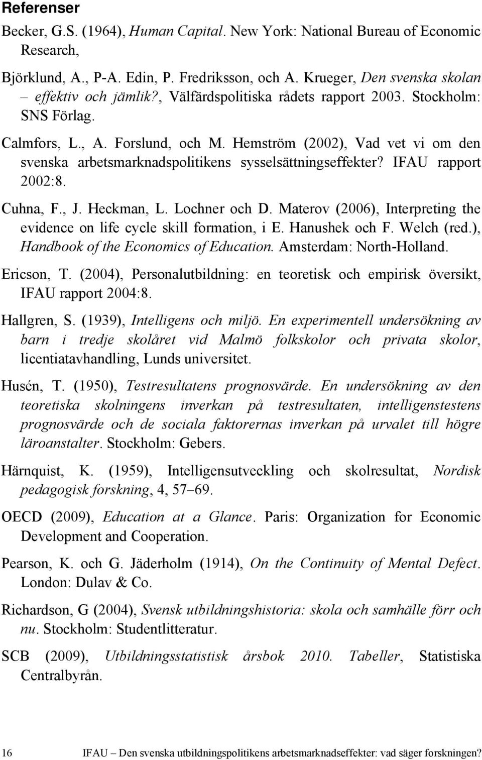 IFAU rapport 2002:8. Cuhna, F., J. Heckman, L. Lochner och D. Materov (2006), Interpreting the evidence on life cycle skill formation, i E. Hanushek och F. Welch (red.