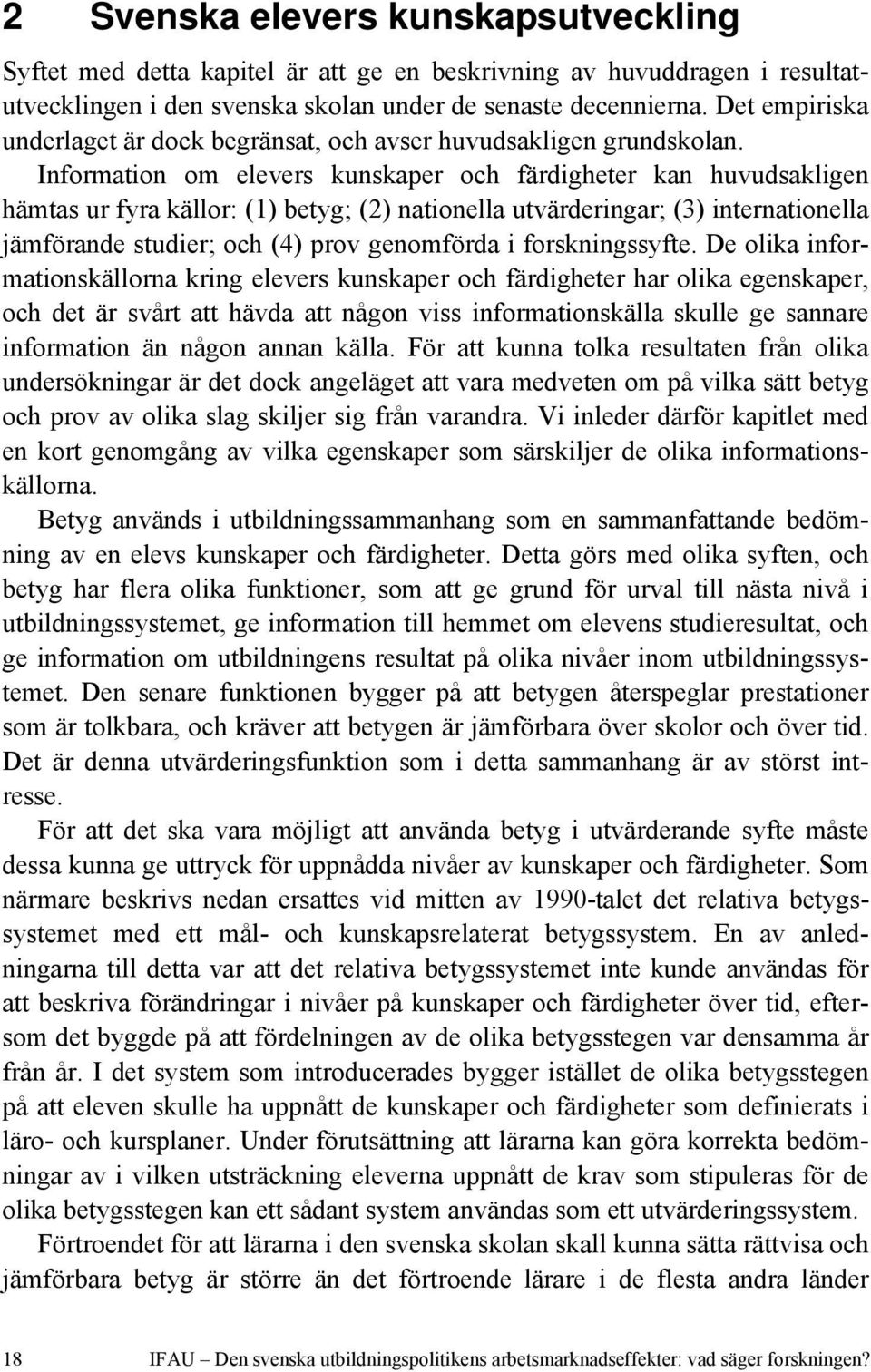 Information om elevers kunskaper och färdigheter kan huvudsakligen hämtas ur fyra källor: (1) betyg; (2) nationella utvärderingar; (3) internationella jämförande studier; och (4) prov genomförda i