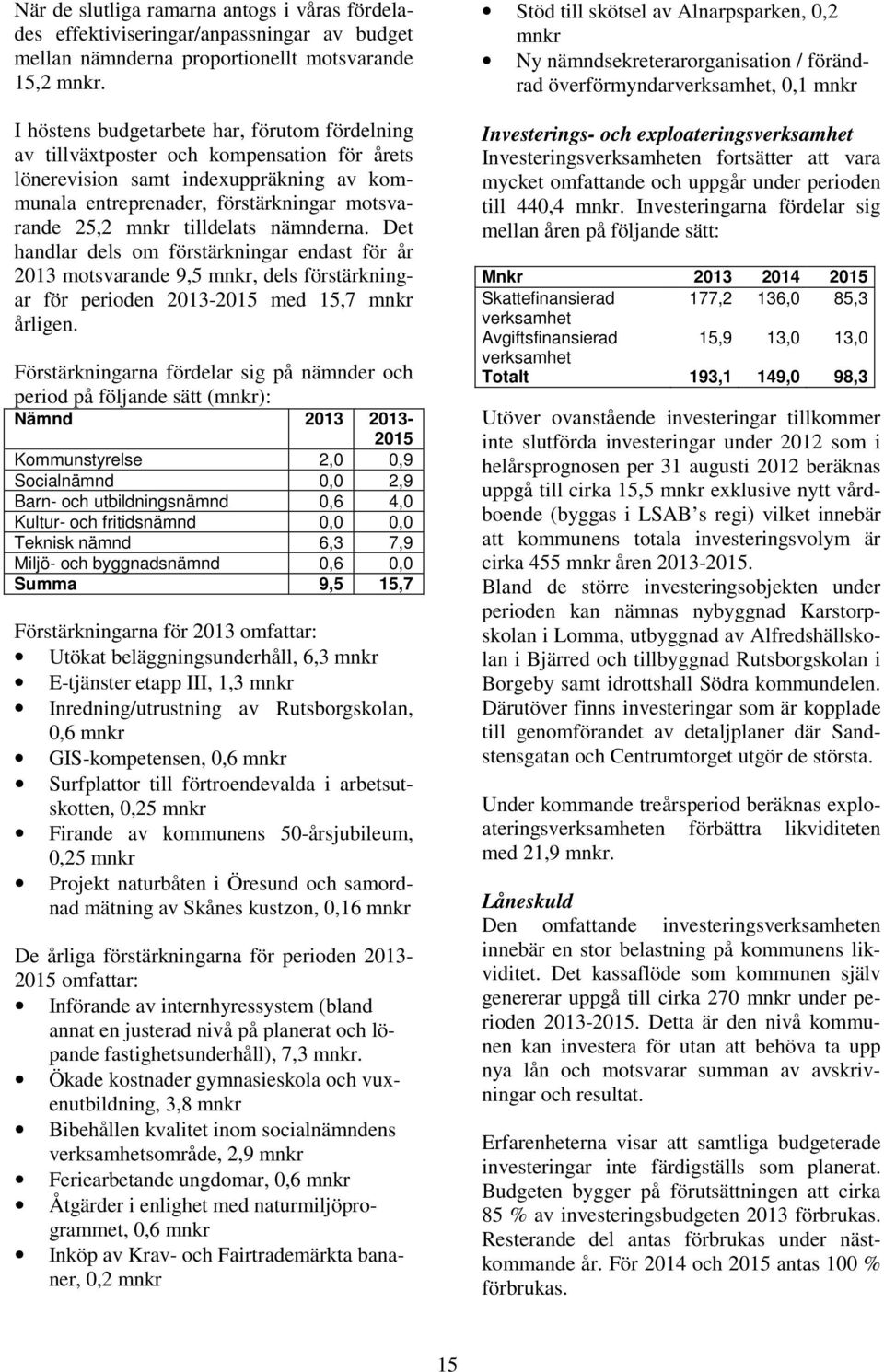 tilldelats nämnderna. Det handlar dels om förstärkningar endast för år 2013 motsvarande 9,5 mnkr, dels förstärkningar för perioden 2013-2015 med 15,7 mnkr årligen.