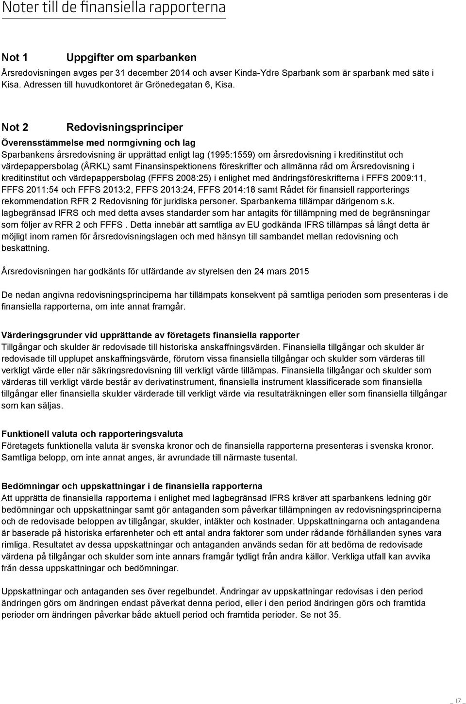 Not 2 Redovisningsprinciper Överensstämmelse med normgivning och lag Sparbankens årsredovisning är upprättad enligt lag (1995:1559) om årsredovisning i kreditinstitut och värdepappersbolag (ÅRKL)