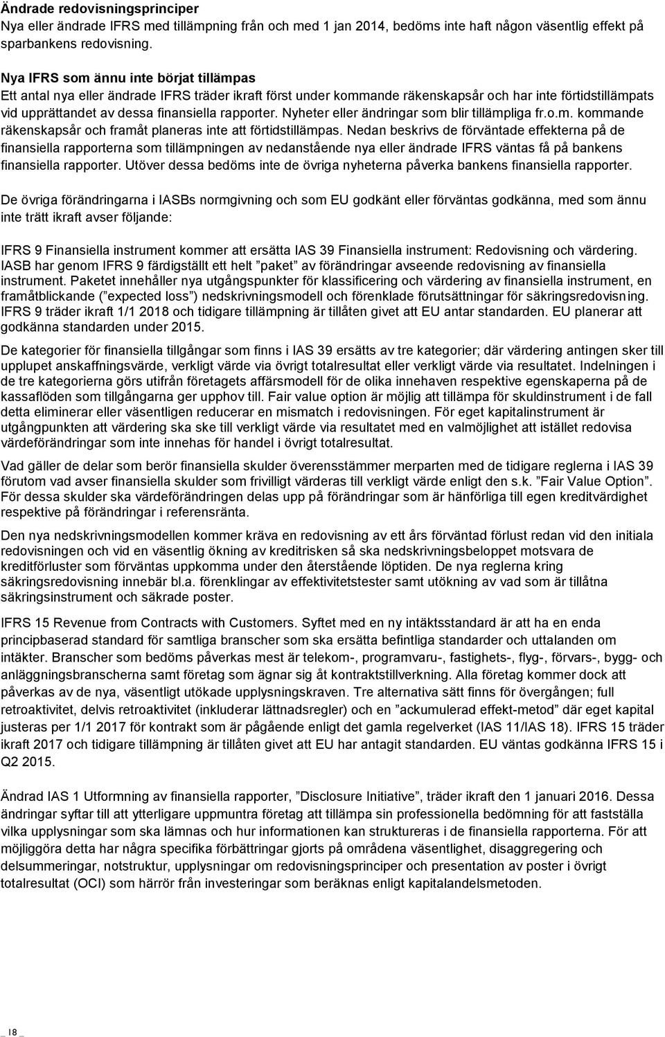 Nyheter eller ändringar som blir tillämpliga fr.o.m. kommande räkenskapsår och framåt planeras inte att förtidstillämpas.