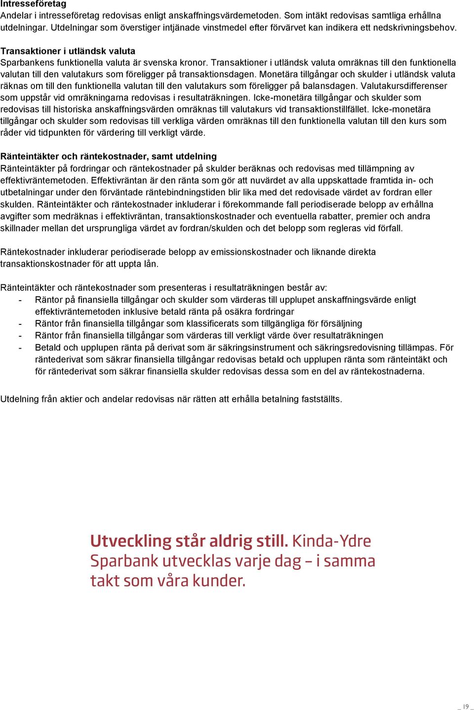 Transaktioner i utländsk valuta omräknas till den funktionella valutan till den valutakurs som föreligger på transaktionsdagen.