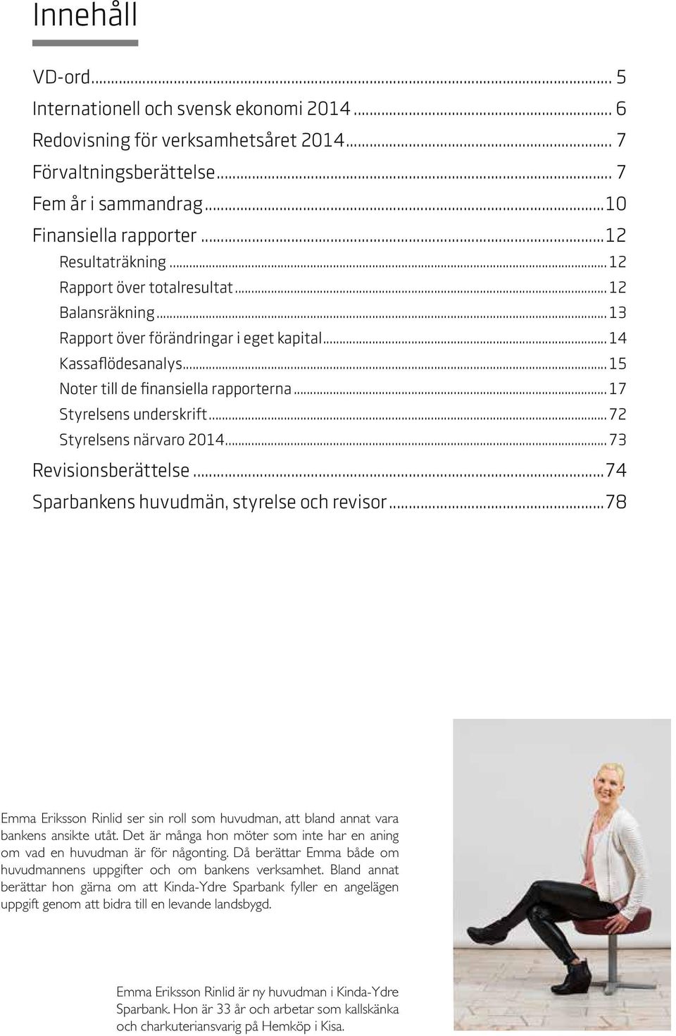 ..17 Styrelsens underskrift...72 Styrelsens närvaro 2014...73 Revisionsberättelse...74 Sparbankens huvudmän, styrelse och revisor.