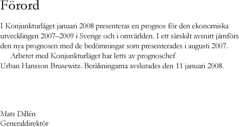 I ett särskilt avsnitt jämförs den nya prognosen med de bedömningar som presenterades i