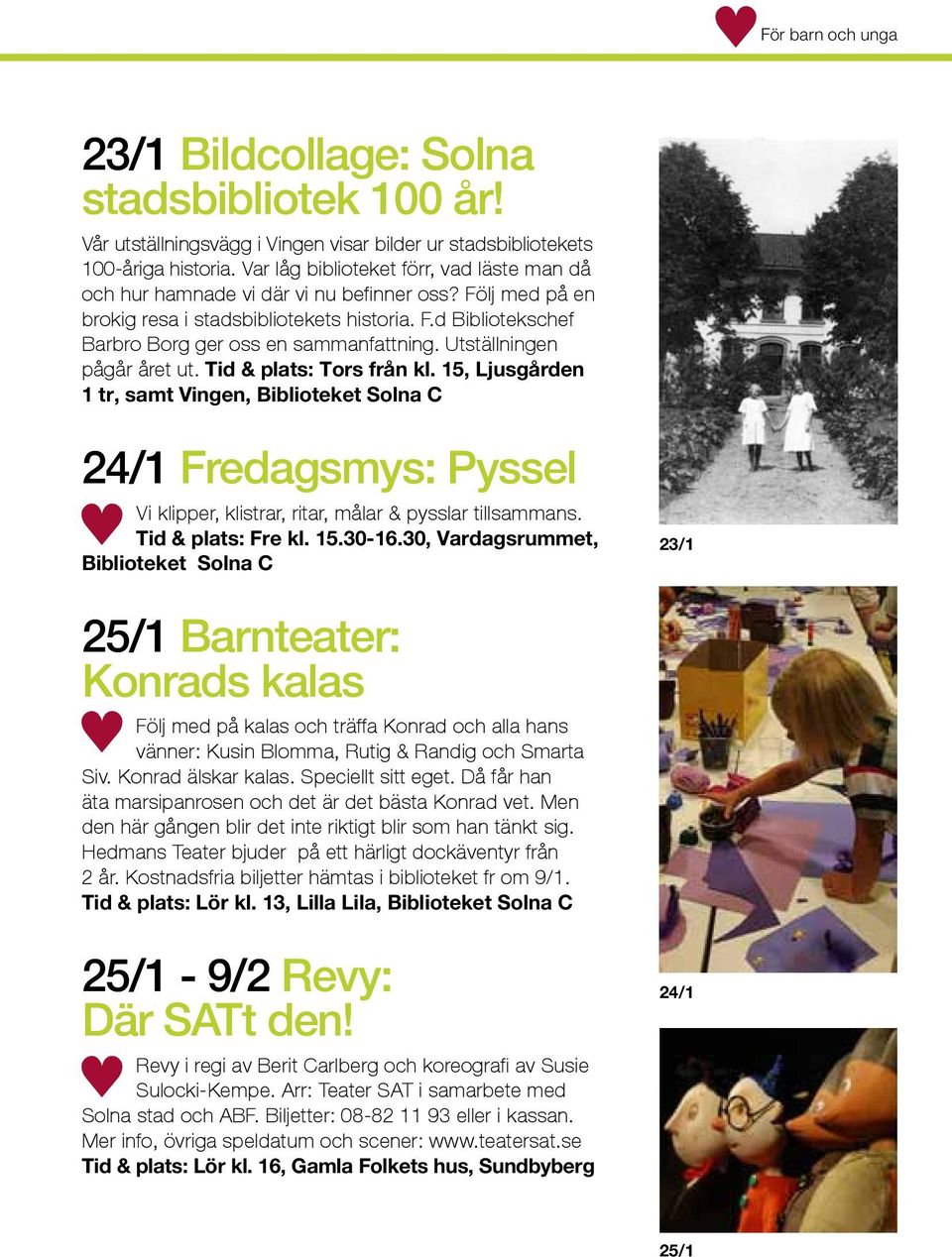 Utställningen pågår året ut. Tid & plats: Tors från kl. 15, Ljusgården 1 tr, samt Vingen, Biblioteket Solna C 24/1 Fredagsmys: Pyssel Vi klipper, klistrar, ritar, målar & pysslar tillsammans.