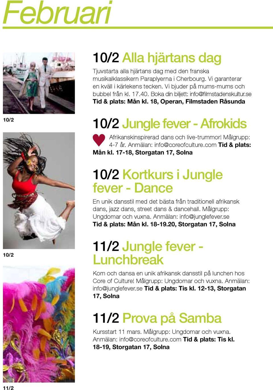 18, Operan, Filmstaden Råsunda 10/2 10/2 Jungle fever - Afrokids Afrikanskinspirerad dans och live-trummor! Målgrupp: 4-7 år. Anmälan: info@coreofculture.com Tid & plats: Mån kl.