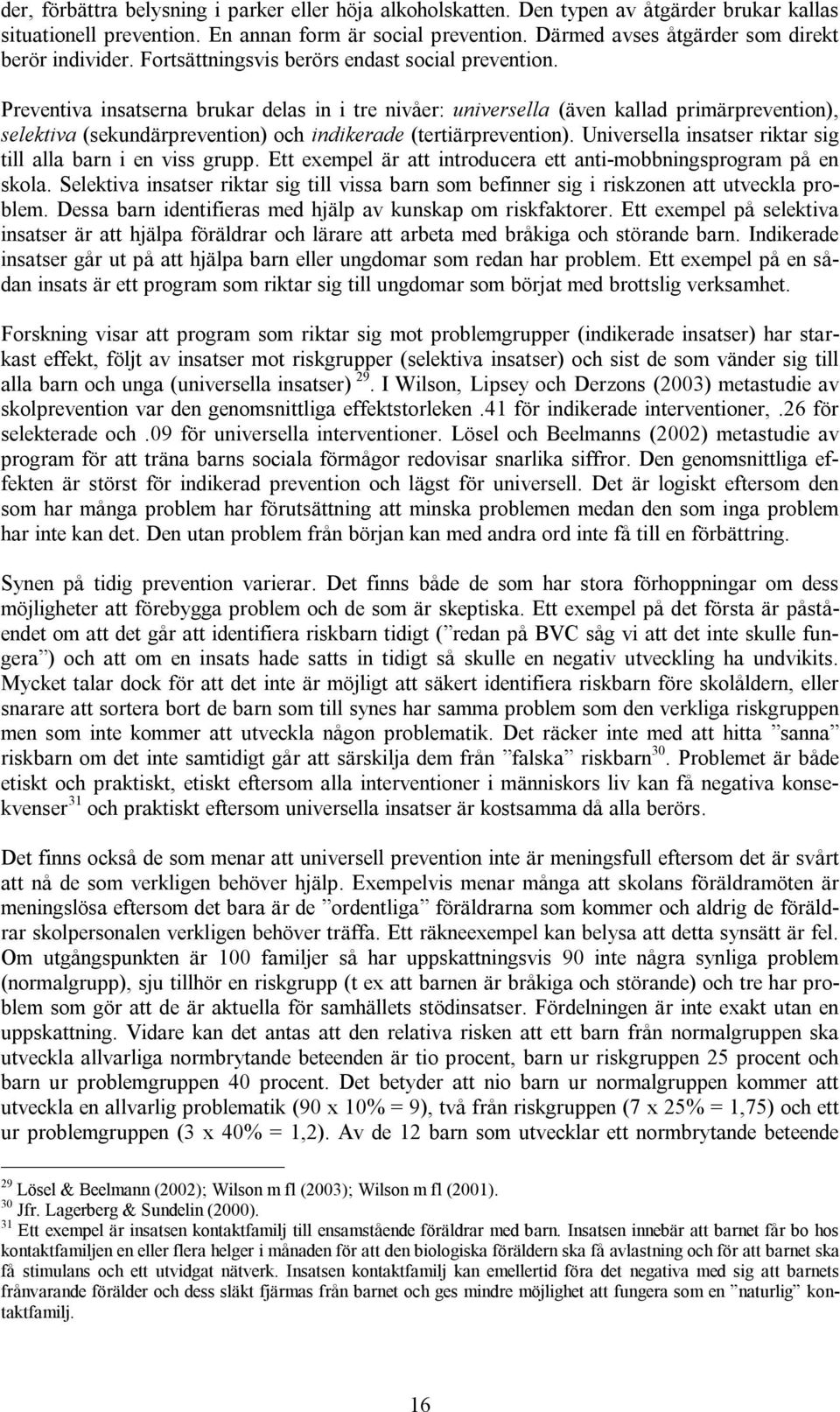 Preventiva insatserna brukar delas in i tre nivåer: universella (även kallad primärprevention), selektiva (sekundärprevention) och indikerade (tertiärprevention).