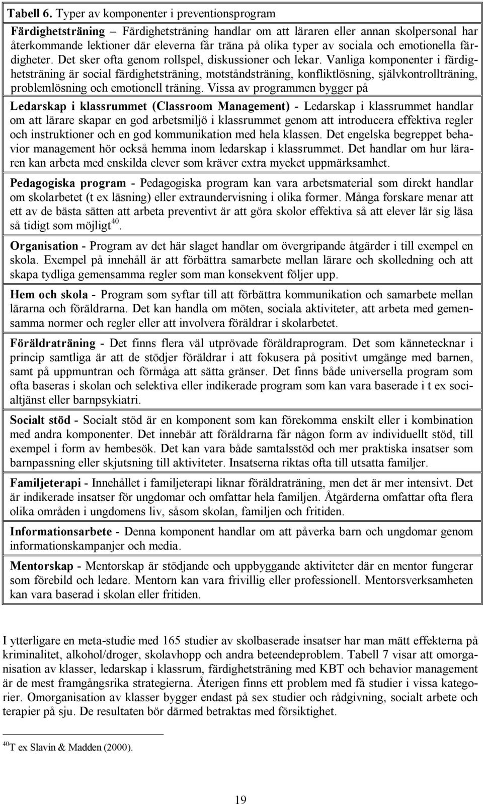 sociala och emotionella färdigheter. Det sker ofta genom rollspel, diskussioner och lekar.