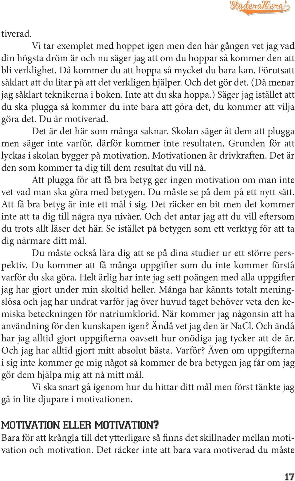 ) Säger jag istället att du ska plugga så kommer du inte bara att göra det, du kommer att vilja göra det. Du är motiverad. Det är det här som många saknar.