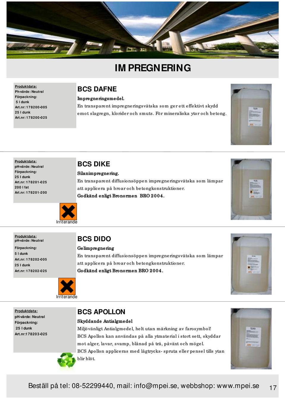 En transparent diffusionsöppen impregneringsvätska som lämpar att applicera på broar och betongkonstruktioner. Godkänd enligt Bronormen BRO 2004. Art.nr: 178202-005 2 Art.