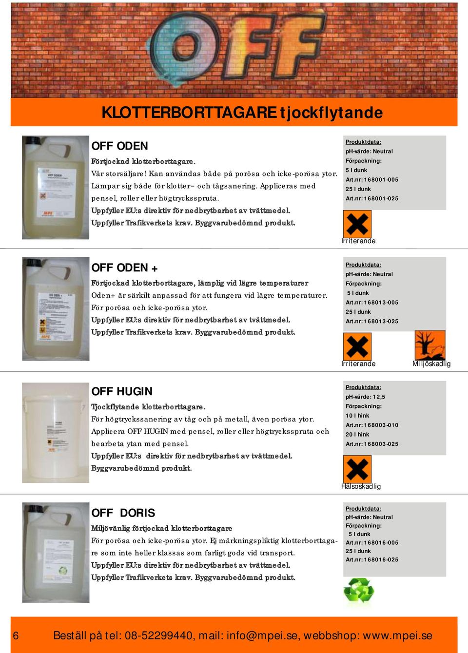 nr: 168001-025 OFF ODEN + Förtjockad klotterborttagare, lämplig vid lägre temperaturer Oden+ är särkilt anpassad för att fungera vid lägre temperaturer. För porösa och icke-porösa ytor.