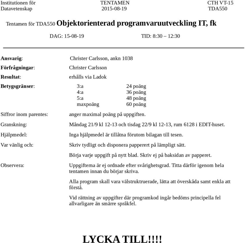 och: Observera: anger maximal poäng på uppgiften. Måndag 21/9 kl 12-13 och tisdag 22/9 kl 12-13, rum 6128 i EDIT-huset. Inga hjälpmedel är tillåtna förutom bilagan till tesen.