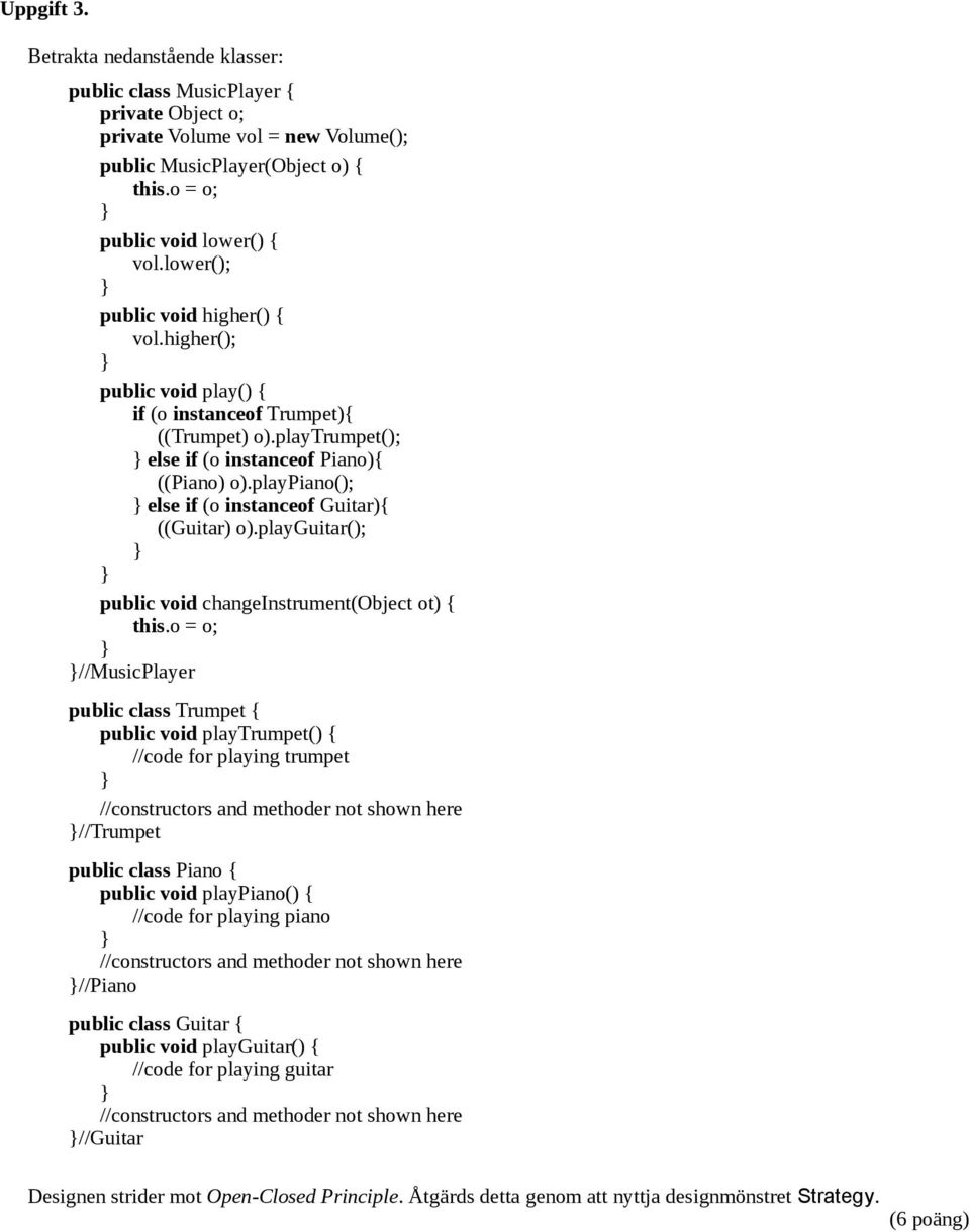 playpiano(); else if (o instanceof Guitar){ ((Guitar) o).playguitar(); public void changeinstrument(object ot) { this.