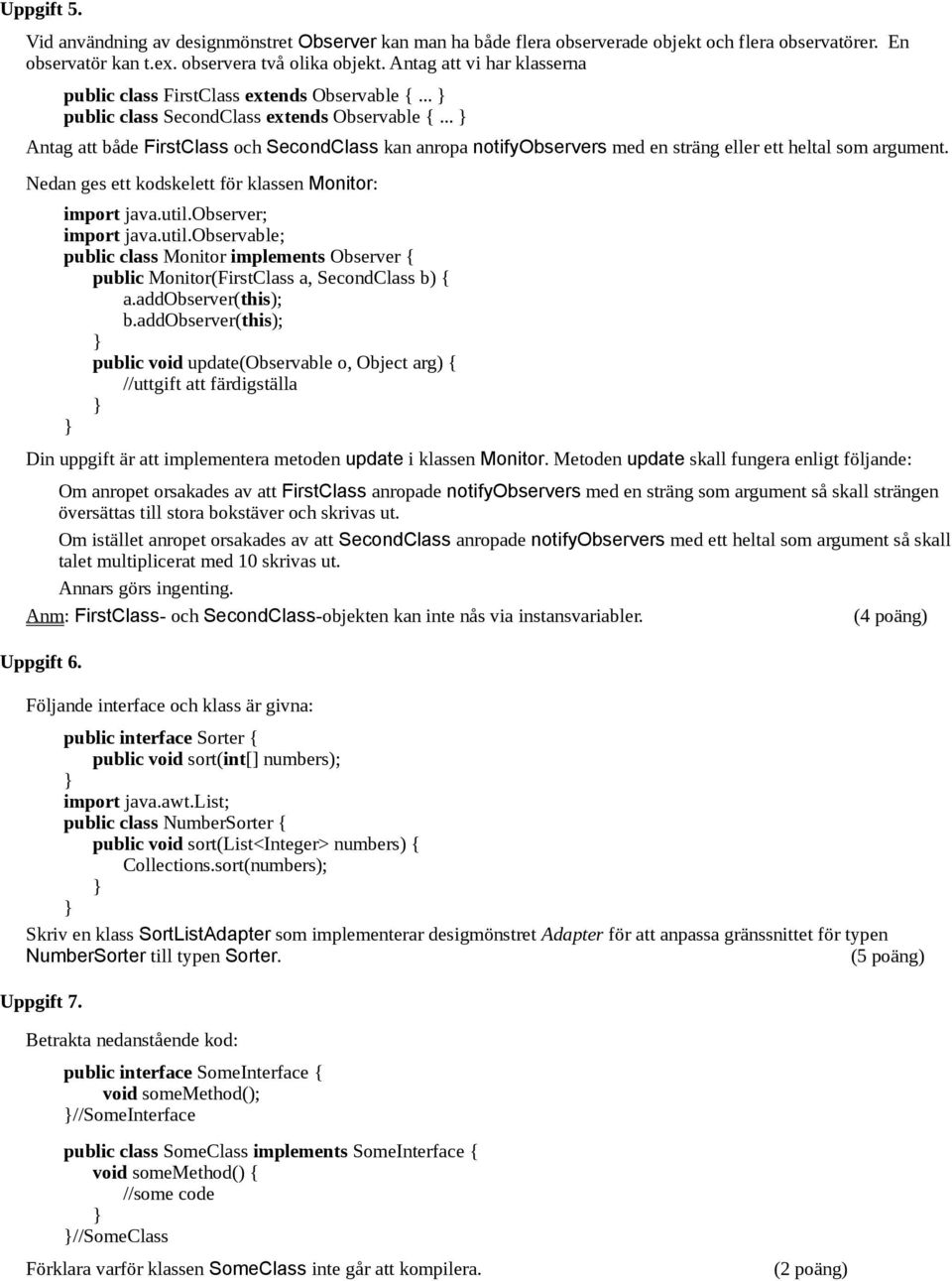 .. Antag att både FirstClass och SecondClass kan anropa notifyobservers med en sträng eller ett heltal som argument. Nedan ges ett kodskelett för klassen Monitor: import java.util.