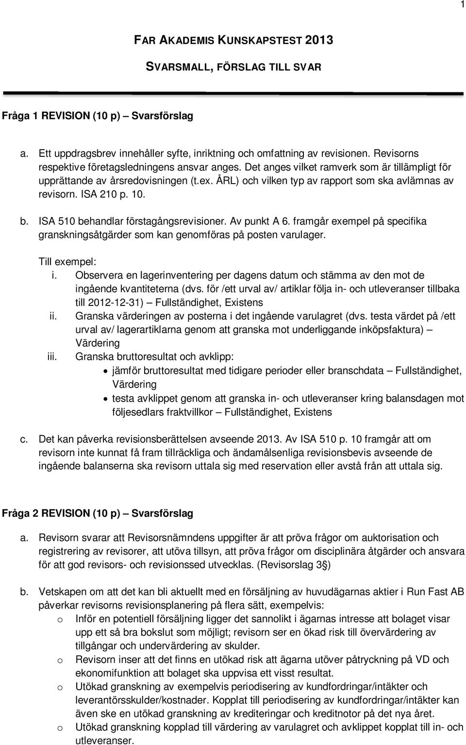 ÅRL) och vilken typ av rapport som ska avlämnas av revisorn. ISA 210 p. 10. b. ISA 510 behandlar förstagångsrevisioner. Av punkt A 6.