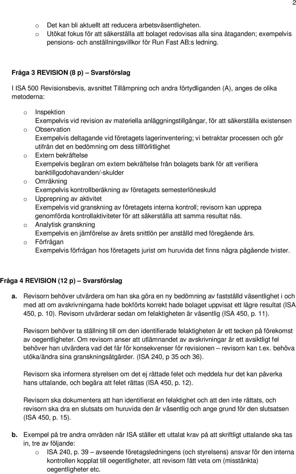 Fråga 3 REVISION (8 p) Svarsförslag I ISA 500 Revisionsbevis, avsnittet Tillämpning och andra förtydliganden (A), anges de olika metoderna: o Inspektion Exempelvis vid revision av materiella