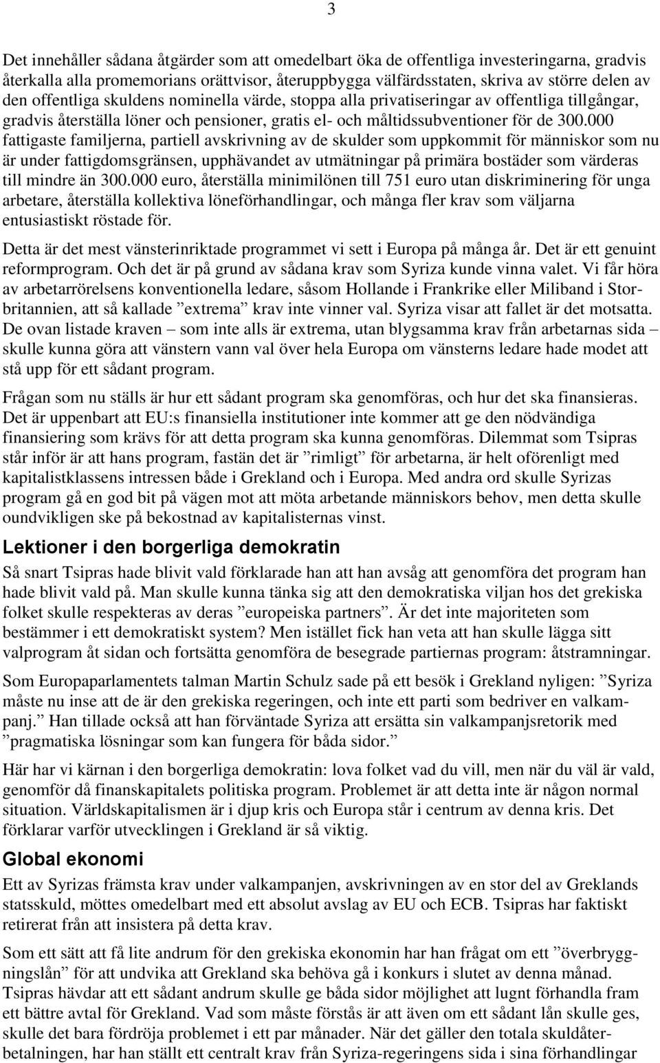 000 fattigaste familjerna, partiell avskrivning av de skulder som uppkommit för människor som nu är under fattigdomsgränsen, upphävandet av utmätningar på primära bostäder som värderas till mindre än