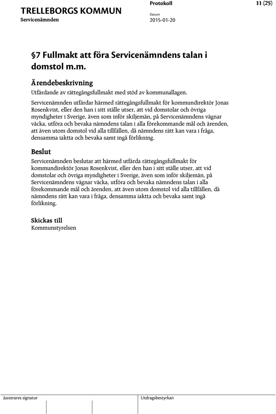 väcka, utföra och bevaka nämndens talan i alla förekommande mål och ärenden, att även utom domstol vid alla tillfällen, då nämndens rätt kan vara i fråga, densamma iaktta och bevaka samt ingå