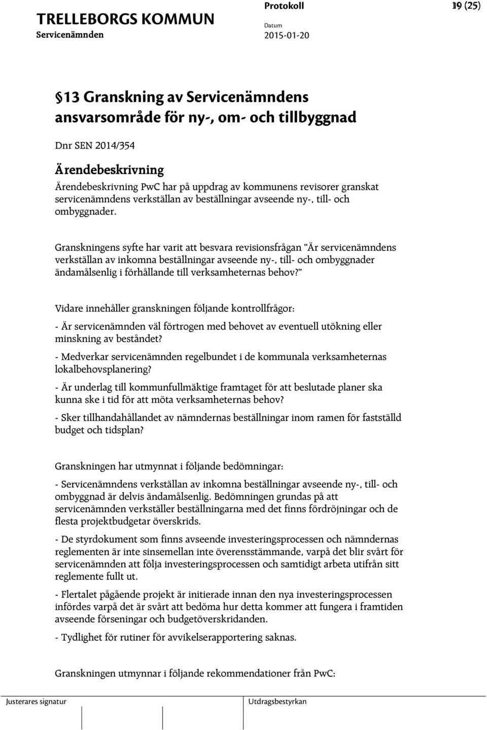 Granskningens syfte har varit att besvara revisionsfrågan Är servicenämndens verkställan av inkomna beställningar avseende ny-, till- och ombyggnader ändamålsenlig i förhållande till verksamheternas