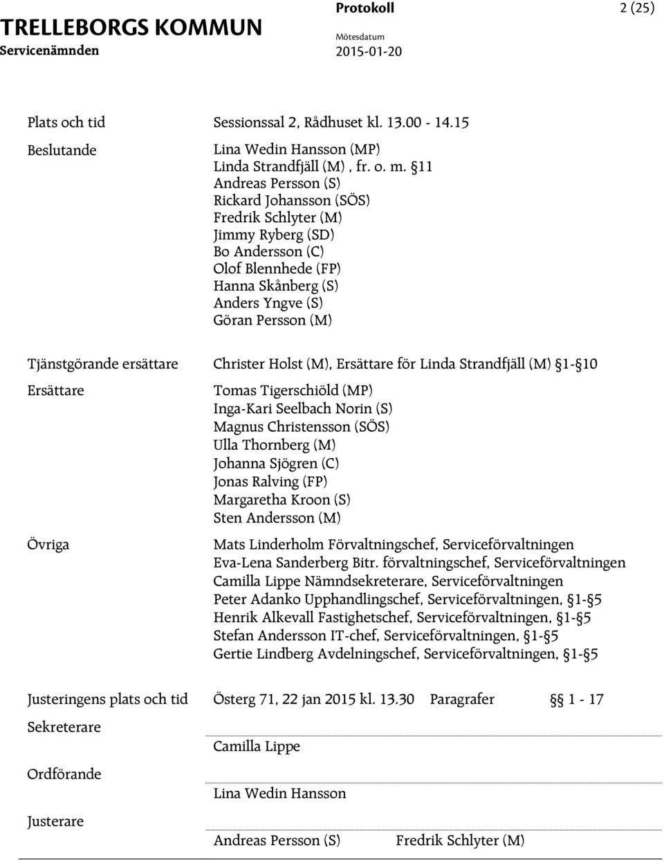 ersättare Christer Holst (M), Ersättare för Linda Strandfjäll (M) 1-10 Ersättare Övriga Tomas Tigerschiöld (MP) Inga-Kari Seelbach Norin (S) Magnus Christensson (SÖS) Ulla Thornberg (M) Johanna