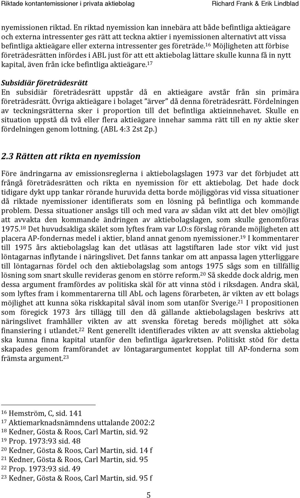 16 Möjlighetenattförbise företrädesrätteninfördesiabljustförattettaktiebolaglättareskullekunnafåinnytt kapital,ävenfrånickebefintligaaktieägare.