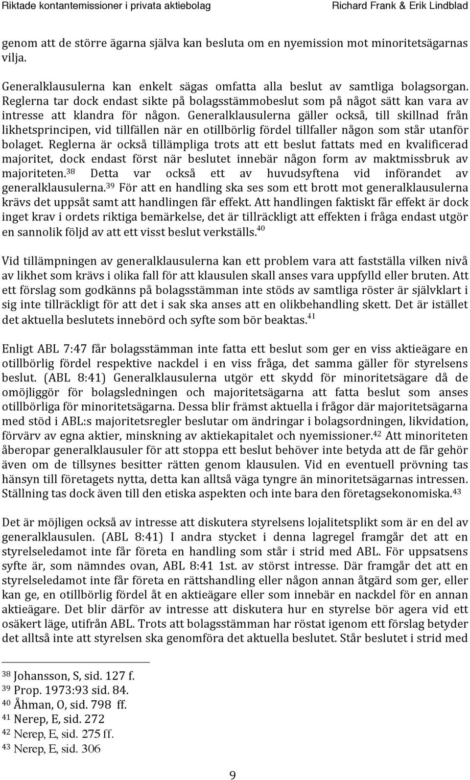 Generalklausulerna gäller också, till skillnad från likhetsprincipen, vid tillfällen när en otillbörlig fördel tillfaller någon som står utanför bolaget.