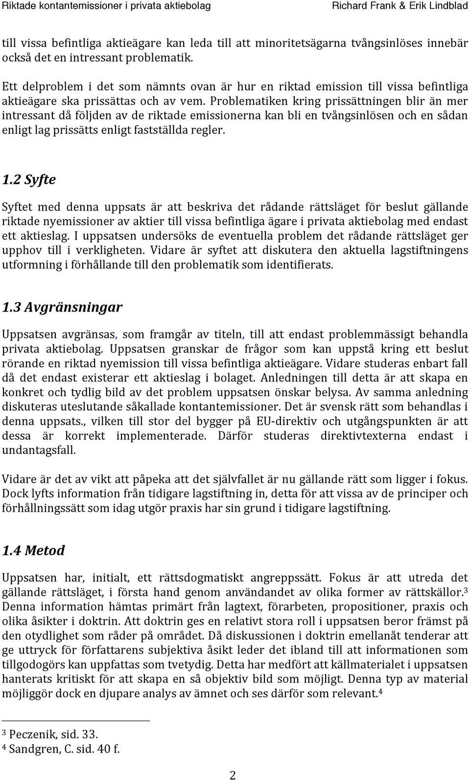 Problematiken kring prissättningen blir än mer intressantdåföljdenavderiktadeemissionernakanblientvångsinlösenochensådan enligtlagprissättsenligtfastställdaregler. 1.