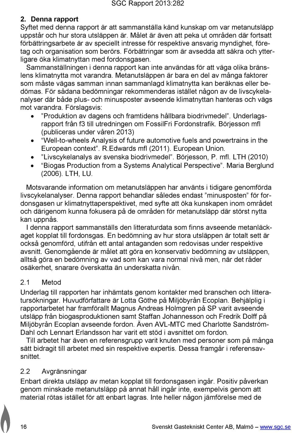 Förbättringar som är avsedda att säkra och ytterligare öka klimatnyttan med fordonsgasen. Sammanställningen i denna rapport kan inte användas för att väga olika bränslens klimatnytta mot varandra.