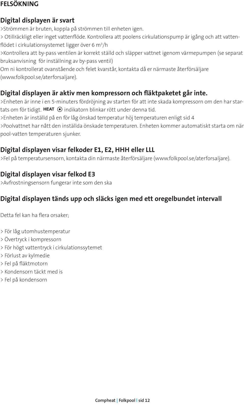 värmepumpen (se separat bruksanvisning för inställning av by-pass ventil) Om ni kontrollerat ovanstående och felet kvarstår, kontakta då er närmaste återförsäljare (www.folkpool.se/aterforsaljare).