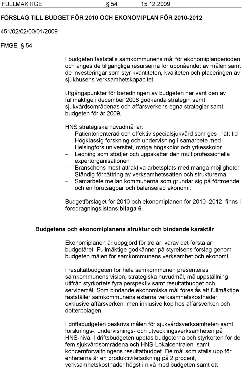 uppnåendet av målen samt de investeringar som styr kvantiteten, kvaliteten och placeringen av sjukhusens verksamhetskapacitet.