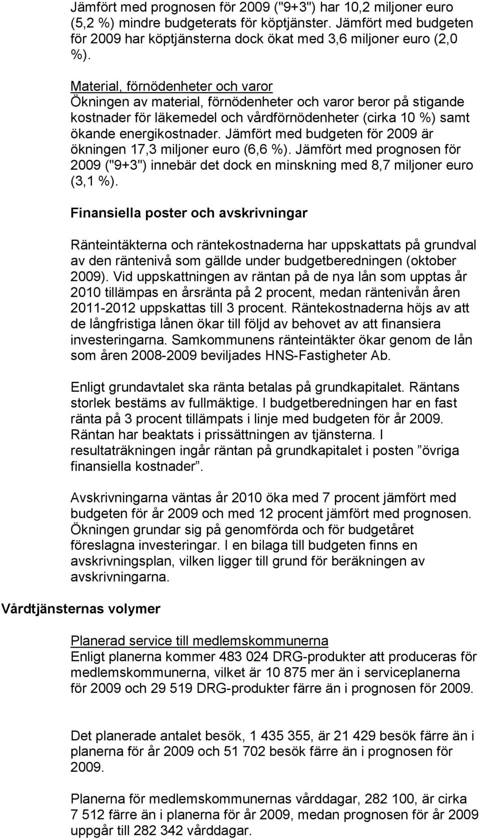 Jämfört med budgeten för 2009 är ökningen 17,3 miljoner euro (6,6 %). Jämfört med prognosen för 2009 ("9+3") innebär det dock en minskning med 8,7 miljoner euro (3,1 %).