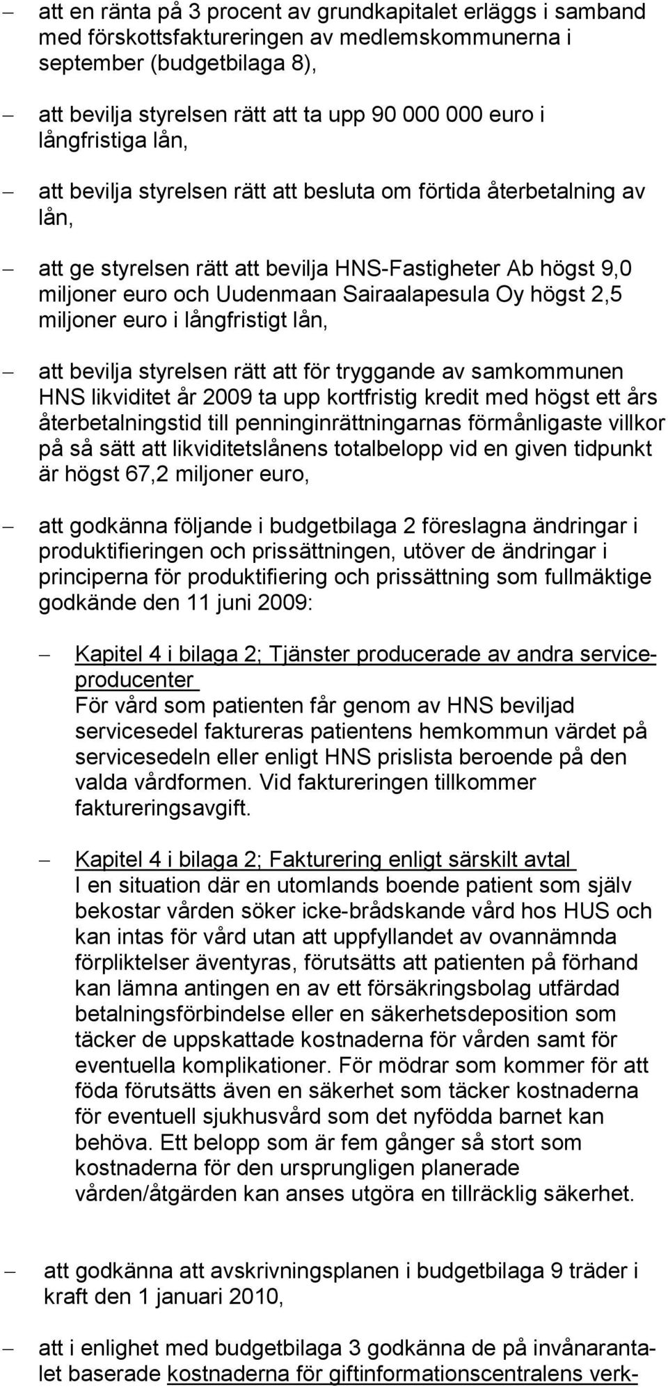 högst 2,5 miljoner euro i långfristigt lån, att bevilja styrelsen rätt att för tryggande av samkommunen HNS likviditet år 2009 ta upp kortfristig kredit med högst ett års återbetalningstid till