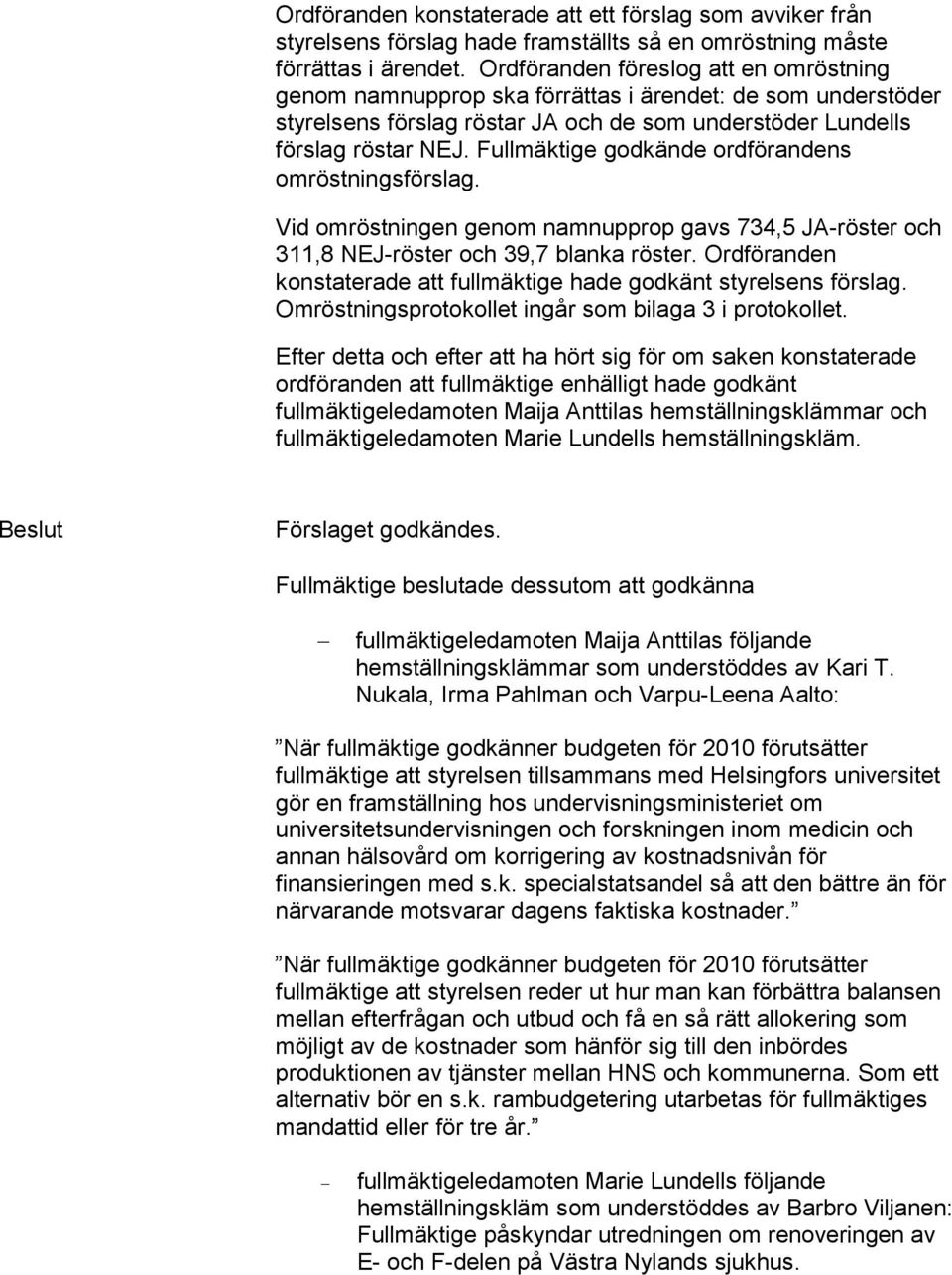 Fullmäktige godkände ordförandens omröstningsförslag. Vid omröstningen genom namnupprop gavs 734,5 JA-röster och 311,8 NEJ-röster och 39,7 blanka röster.