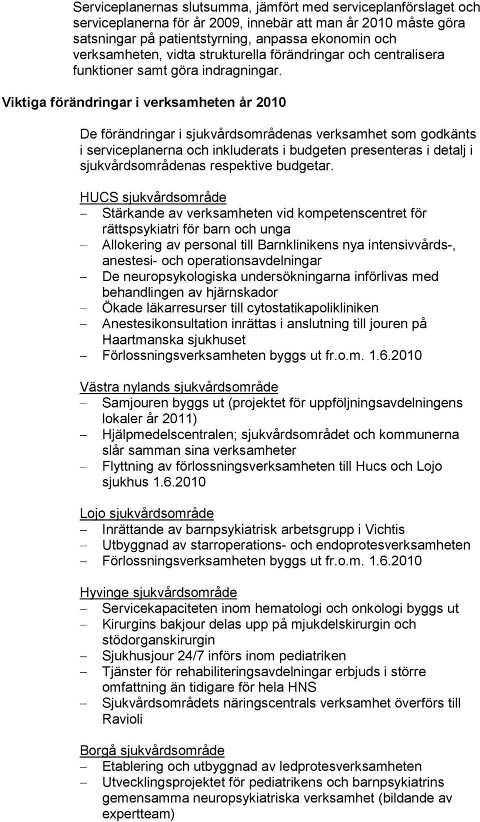 Viktiga förändringar i verksamheten år 2010 De förändringar i sjukvårdsområdenas verksamhet som godkänts i serviceplanerna och inkluderats i budgeten presenteras i detalj i sjukvårdsområdenas