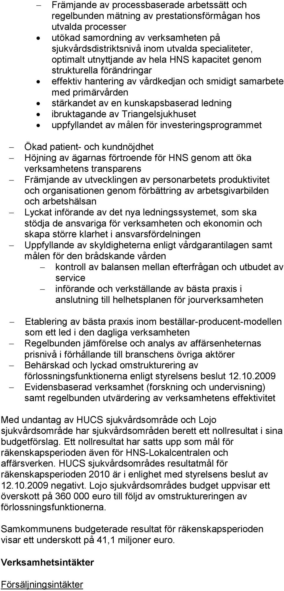 ibruktagande av Triangelsjukhuset uppfyllandet av målen för investeringsprogrammet Ökad patient- och kundnöjdhet Höjning av ägarnas förtroende för HNS genom att öka verksamhetens transparens