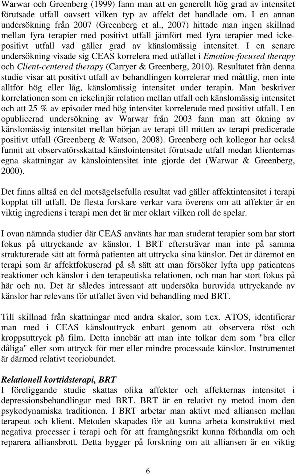 I en senare undersökning visade sig CEAS korrelera med utfallet i Emotion-focused therapy och Client-centered therapy (Carryer & Greenberg, 2010).