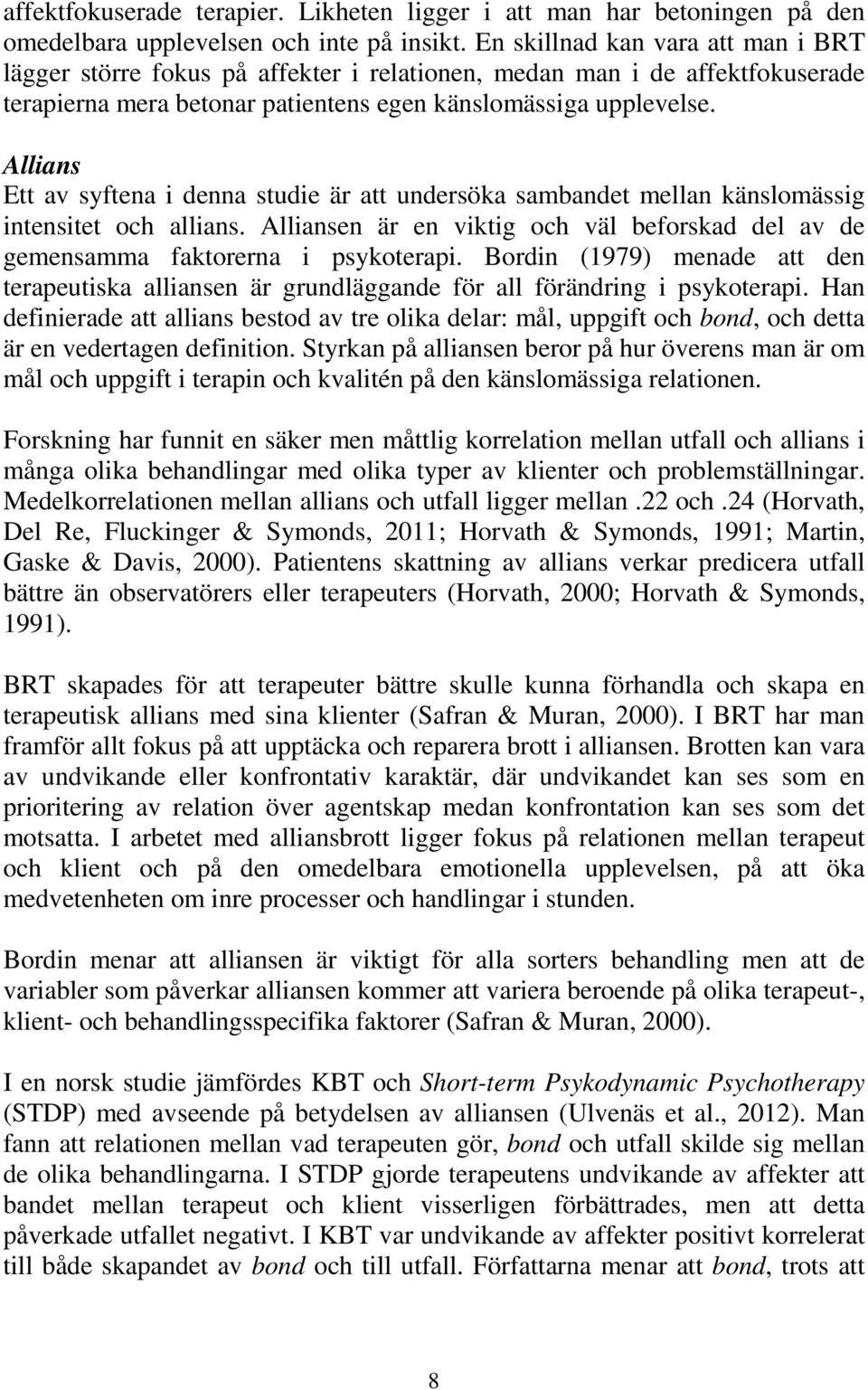 Allians Ett av syftena i denna studie är att undersöka sambandet mellan känslomässig intensitet och allians. Alliansen är en viktig och väl beforskad del av de gemensamma faktorerna i psykoterapi.