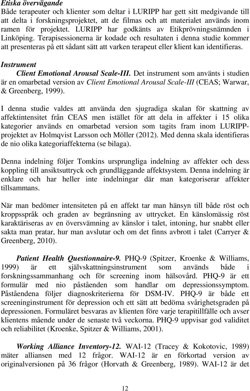 Terapisessionerna är kodade och resultaten i denna studie kommer att presenteras på ett sådant sätt att varken terapeut eller klient kan identifieras. Instrument Client Emotional Arousal Scale-III.