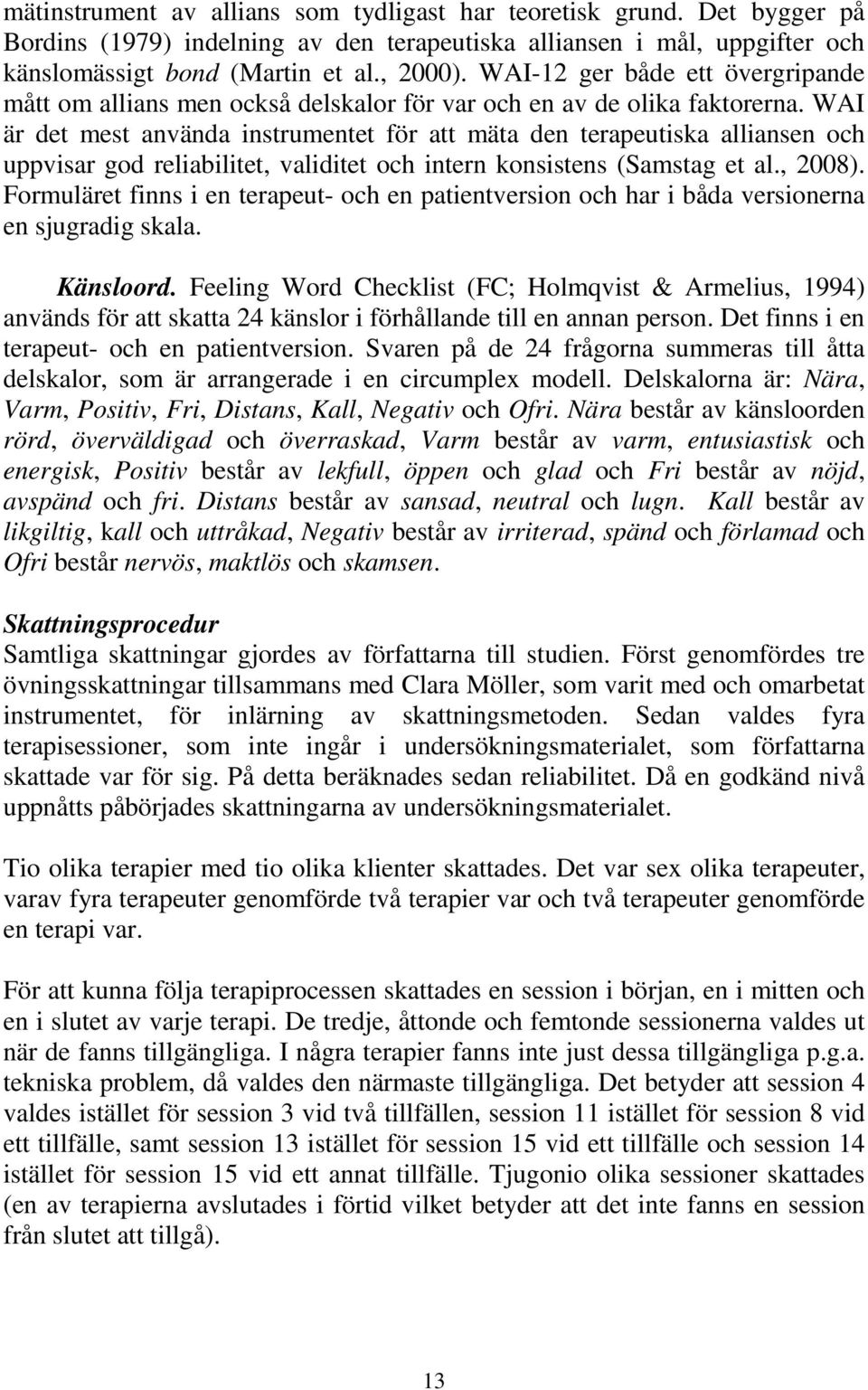 WAI är det mest använda instrumentet för att mäta den terapeutiska alliansen och uppvisar god reliabilitet, validitet och intern konsistens (Samstag et al., 2008).