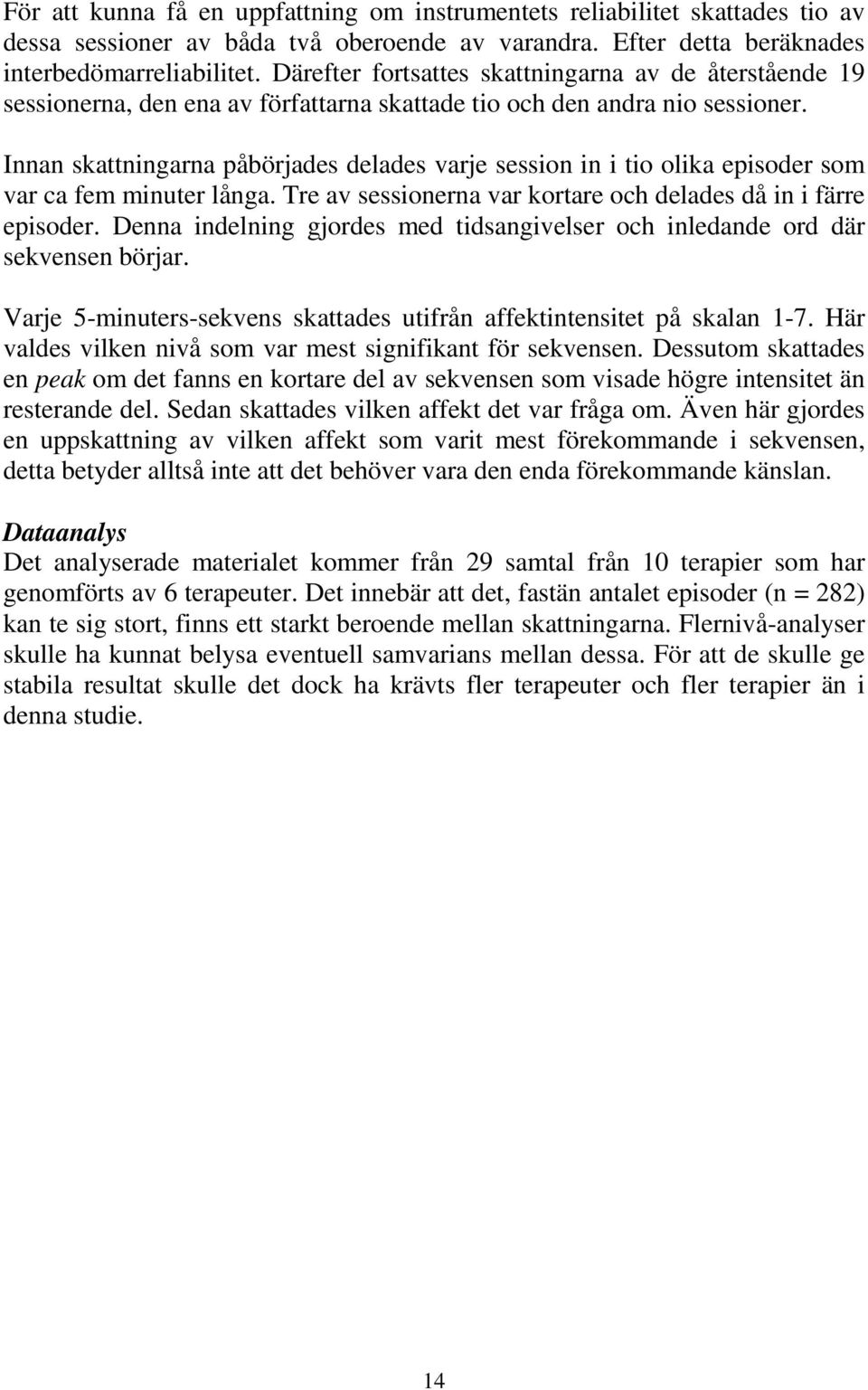 Innan skattningarna påbörjades delades varje session in i tio olika episoder som var ca fem minuter långa. Tre av sessionerna var kortare och delades då in i färre episoder.